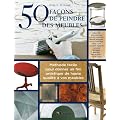 50 fa�ons de peindre des meubles : M�thode facile pour donner un fini artistique de haute qualit� � vos meubles