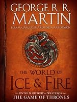 The World of Ice & Fire: The Untold History of Westeros and the Game of Thrones (A Song of Ice and Fire)