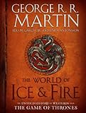 The World of Ice & Fire: The Untold History of Westeros and the Game of Thrones (A Song of Ice and Fire)