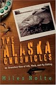 The Alaska Chronicles: An Unwashed View of Life, Work, and Fly Fishing: Miles Nolte: 9780615276328: Amazon.com: Books