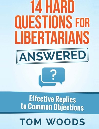 14 Hard Questions for Libertarians Answered: Effective Replies to Common Objections