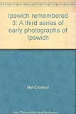 Ipswich remembered 3 : a third series of early photographs of Ipswich
