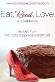 Eat, Read, Love: Romance and Recipes From the Ruby-Slippered Sisterhood