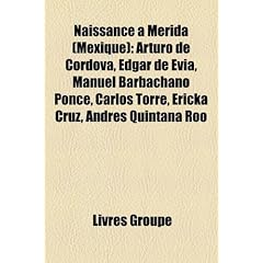Naissance Mrida (Mexique): Arturo de Crdova, Edgar de Evia, Manuel Barbachano Ponce, Carlos Torre, Ericka Cruz, Andrs Quintana Roo