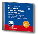 Die Chance sinnerf&uuml;llt zu leben und zu f&uuml;hren: Erkenntnisse von Viktor Frankl als Basis f&uuml;r eine gute F&uuml;hrung von Menschen und Unternehmen - Werner Berschneider