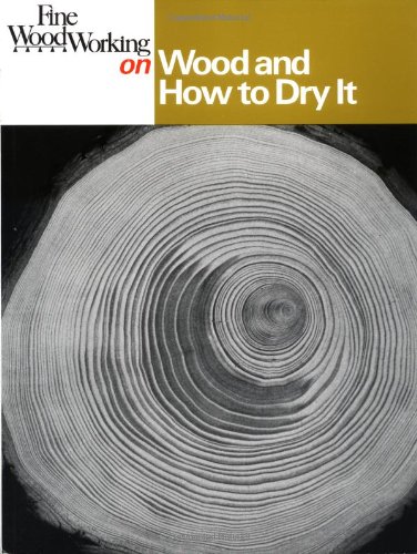 Fine Woodworking on Wood and How to Dry It: 41 Articles (Diy)