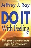 Do It With Feeling: Feel Your Way to a More Joyful Life Experience