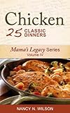 Chicken - 25 Classic Dinners (Mama's Legacy Series Book 4)