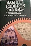 Samuel Roberts clock maker : an eighteenth-century craftsman in a Welsh rural community