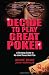 Decide to Play Great Poker: A Strategy Guide to No-limit Texas Hold Em