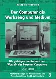 Der Computer als Werkzeug und Medium. Die geistigen und technischen Wurzeln des Personalcomputers: Die geistigen und technischen Wurzeln des Personal Computers - Michael Friedewald