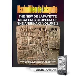 The New De Lafayette Mega Encyclopedia of the Anunnaki. Volume 3. (Everything you wanted to know about the Anunnaki and their civilization on Earth from 450,000 B.C. to the present day.)