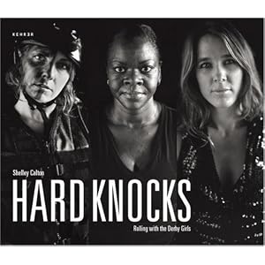 Hard Knocks: Rolling with the Derby Girls by Shelley Calton and Tracy Xavia Karner