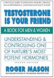 Testoserone Is Your Friend: Understanding and Controlling One of Nature's Most Potent Hormones