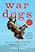 War Dogs: Tales of Canine Heroism, History, and Love