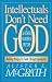 Intellectuals Don't Need God and Other Modern Myths: Building Bridges to Faith Through Apologetics