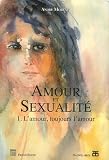 Amour et sexualit� : Tome 1, L'amour, toujours l'amour