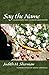 Say the Name: A Survivor's Tale in Prose and Poetry