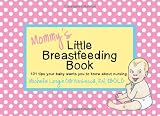 Mommy s Little Breastfeeding Book: 101 Tips Your Baby Wants You to Know About Breastfeeding