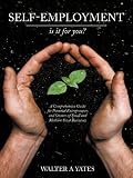 Self-Employment - Is It For You? A Comprehensive Guide For Potential Entrepreneurs And Owners Of Small And Medium Sized Businesses