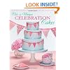 Chic & Unique Celebration Cakes: 30 fresh new designs to brighten every special occasion