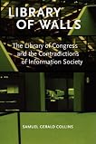 Library of Walls: The Library of Congress and the Contradictions of Information Society Library of Walls: The Library of Congress and the Contradictions of Information Society