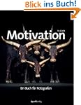 Motivation: Ein Buch f�r Fotografen -...