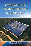 Living with the glory of the Lord : Ezekiel's Prophecy : an introduction, concise commentary, and practical studies in his major themes and recurring phrases