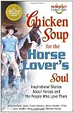 Chicken Soup for the Horse Lover's Soul: Inspirational Stories About Horses and the People Who Love Them (Chicken Soup for the Soul)