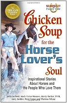 Chicken Soup for the Horse Lover's Soul: Inspirational Stories About Horses and the People Who Love Them (Chicken Soup for the Soul)
