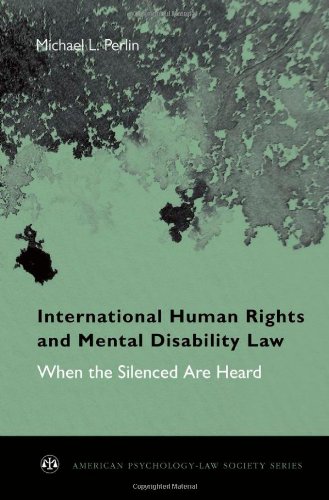 International Human Rights and Mental Disability Law: When the Silenced are Heard (American Psychology-Law Society Series)