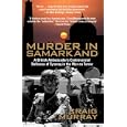 Murder in Samarkand - A British Ambassador's Controversial Defiance of a Tyrannical Regime Within the War on Terror