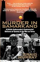 Murder in Samarkand - A British Ambassador's Controversial Defiance of Tyranny in the War on Terror