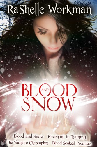 Blood and Snow Volumes 1-4: Blood and Snow, Revenant in Training, The Vampire Christopher, Blood Soaked Promises by RaShelle Workman