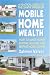 Mobile Home Wealth: How to Make Money Buying, Selling and Renting Mobile Homes