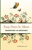 Easy Does It, Mom: Parenting in Recovery