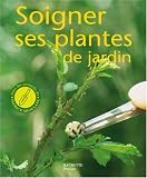 Soigner ses plantes de jardin : Les conseils d'un sp�cialiste pour prendre soin de vos arbres, de vos arbustes, de vos conif�res et de vos plantes � fleurs