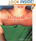 The Tropical Spa: Asian Secrets of Health, Beauty and Relaxation