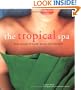 The Tropical Spa: Asian Secrets of Health, Beauty and Relaxation