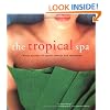 The Tropical Spa: Asian Secrets of Health, Beauty and Relaxation