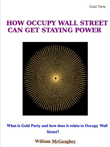 HOW OCCUPY WALL STREET CAN HAVE STAYING POWER - What is Gold Party and how does it relate to Occupy Wall Street?