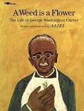 A Weed Is A Flower The Life Of George Washington Carver A Weed Is A Flower