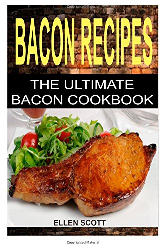 Bacon Recipes: The Ultimate Bacon Cookbook (Bacon Recipes- Bacon Cookbook - Everyday Recipes - Bacon Appetizers) Bacon Recipes: The Ultimate Bacon Cookbook (Bacon Recipes- Bacon Cookbook - Everyday Recipes - Bacon Appetizers)