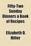 Fifty-Two Sunday Dinners a Book of Recipes