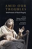 Buy : Amid Our Troubles: Irish Versions of Greek Tragedy (Plays and Playwrights)