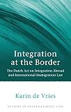 Integration at the border : the Dutch Act on Integration Abroad and international immigration law