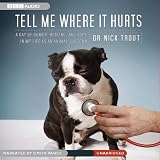 Tell Me Where It Hurts: Humor, Healing and Hope in my Life as an Animal Surgeon (Unabridged)