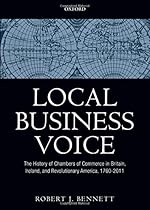 Local Business Voice: The History of Chambers of Commerce in Britain, Ireland, and Revolutionary America, 1760-2011