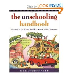 The Unschooling Handbook : How to Use the Whole World As Your Child's Classroom