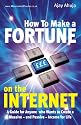 How to Make a Fortune on the Internet: A Guide for Anyone Who Wants to Create a Massive - and Passive - Income for Life